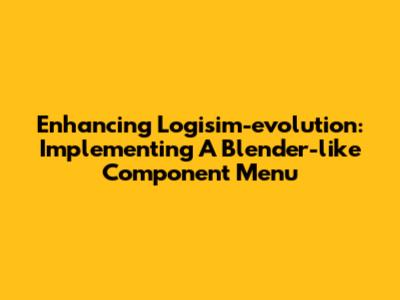 Enhancing Logisim-evolution: Implementing A Blender-like Component Menu