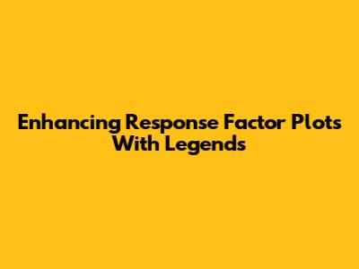 Enhancing Response Factor Plots With Legends