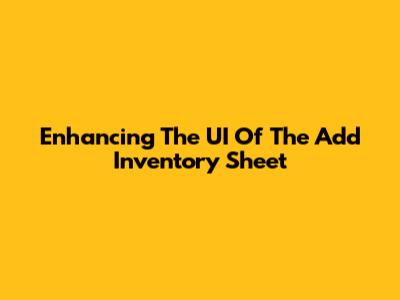 Enhancing The UI Of The Add Inventory Sheet