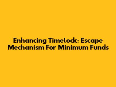 Enhancing Timelock: Escape Mechanism For Minimum Funds