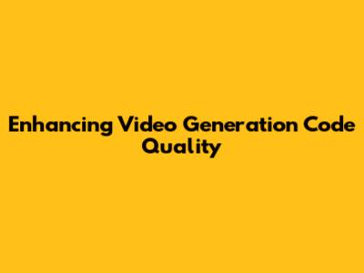 Enhancing Video Generation Code Quality