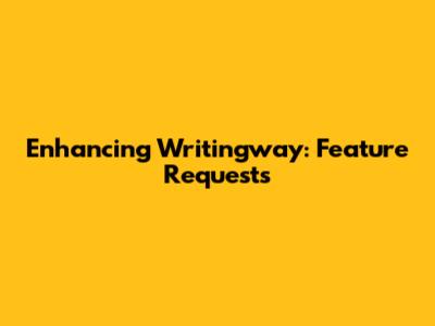 Enhancing Writingway: Feature Requests