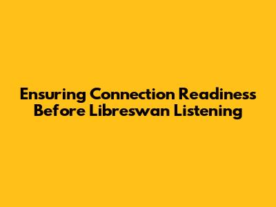 Ensuring Connection Readiness Before Libreswan Listening