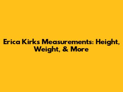 Erica Kirk's Measurements: Height, Weight, & More