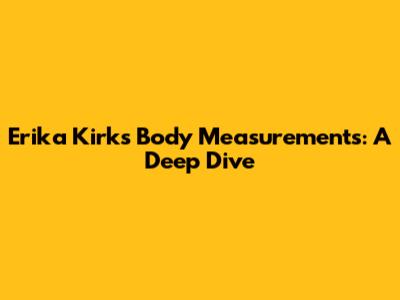 Erika Kirk's Body Measurements: A Deep Dive