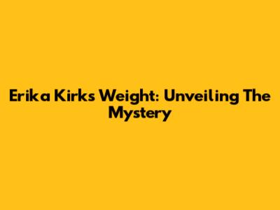 Erika Kirk's Weight: Unveiling The Mystery