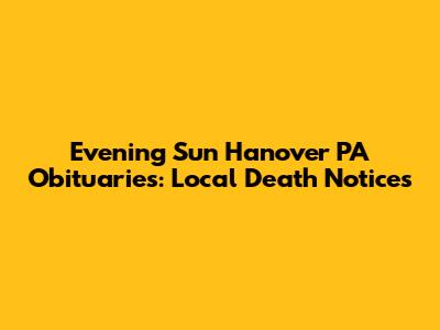 Evening Sun Hanover PA Obituaries: Local Death Notices