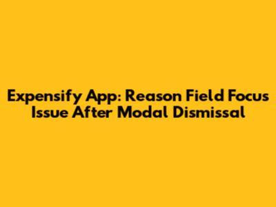 Expensify App: Reason Field Focus Issue After Modal Dismissal