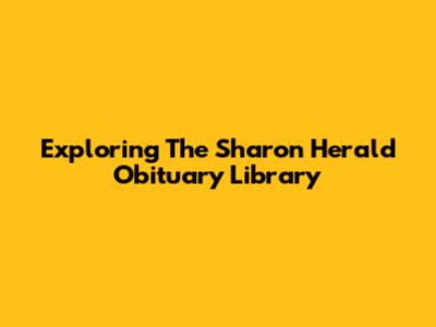 Exploring The Sharon Herald Obituary Library