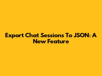 Export Chat Sessions To JSON: A New Feature