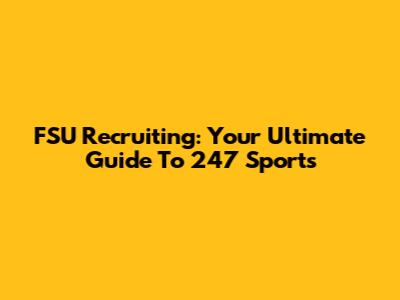 FSU Recruiting: Your Ultimate Guide To 247 Sports