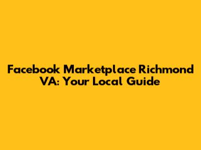 Facebook Marketplace Richmond VA: Your Local Guide