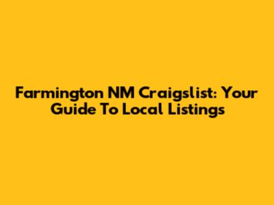 Farmington NM Craigslist: Your Guide To Local Listings