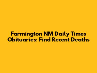 Farmington NM Daily Times Obituaries: Find Recent Deaths