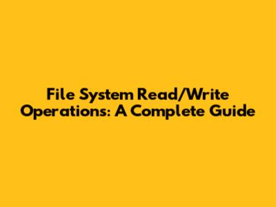 File System Read/Write Operations: A Complete Guide