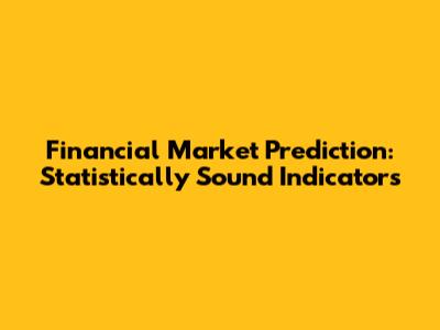 Financial Market Prediction: Statistically Sound Indicators