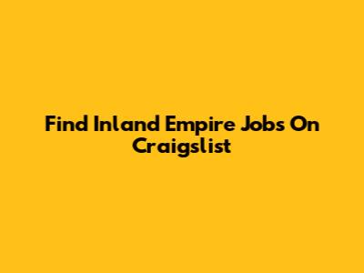Find Inland Empire Jobs On Craigslist