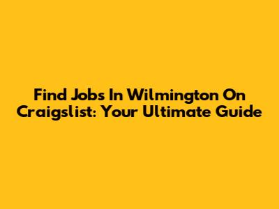 Find Jobs In Wilmington On Craigslist: Your Ultimate Guide