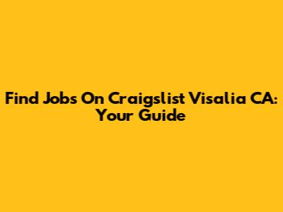Find Jobs On Craigslist Visalia CA: Your Guide