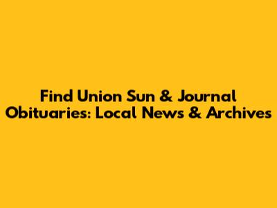 Find Union Sun & Journal Obituaries: Local News & Archives