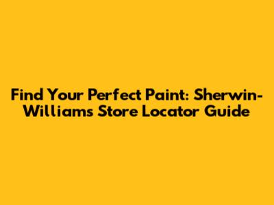 Find Your Perfect Paint: Sherwin-Williams Store Locator Guide