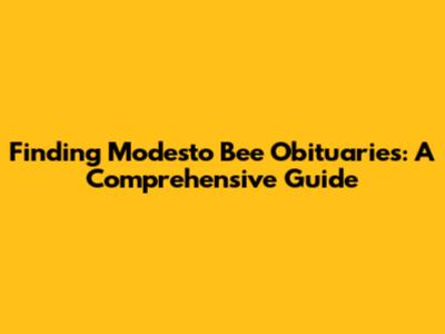 Finding Modesto Bee Obituaries: A Comprehensive Guide