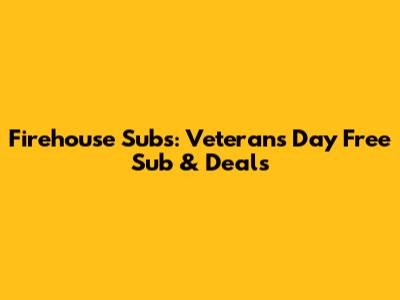 Firehouse Subs: Veterans Day Free Sub & Deals
