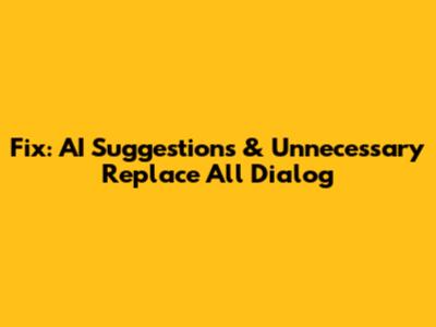 Fix: AI Suggestions & Unnecessary Replace All Dialog