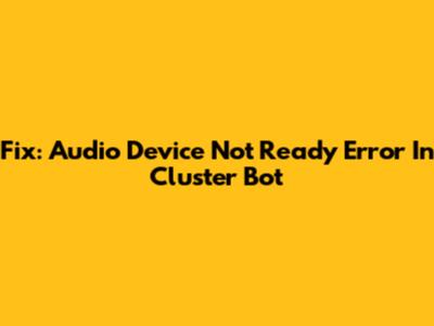 Fix: Audio Device Not Ready Error In Cluster Bot