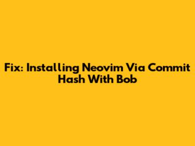 Fix: Installing Neovim Via Commit Hash With Bob