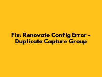 Fix: Renovate Config Error - Duplicate Capture Group