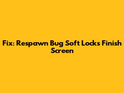 Fix: Respawn Bug Soft Locks Finish Screen