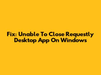 Fix: Unable To Close Requestly Desktop App On Windows