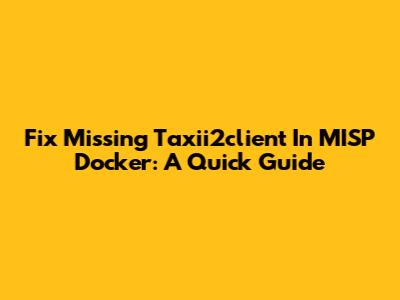 Fix Missing Taxii2client In MISP Docker: A Quick Guide
