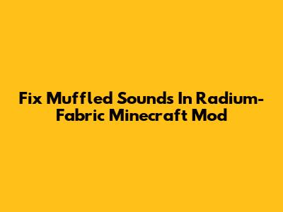 Fix Muffled Sounds In Radium-Fabric Minecraft Mod
