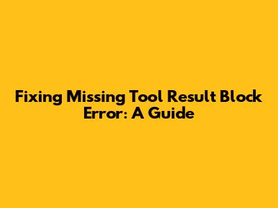 Fixing 'Missing Tool Result Block' Error: A Guide
