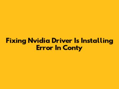 Fixing 'Nvidia Driver Is Installing' Error In Conty