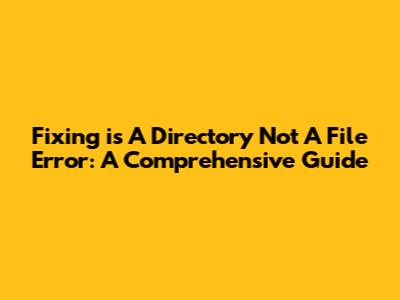 Fixing 'is A Directory Not A File' Error: A Comprehensive Guide