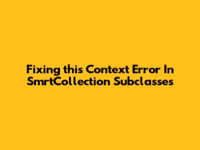Fixing 'this' Context Error In SmrtCollection Subclasses