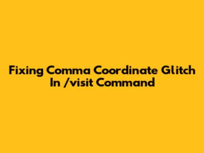 Fixing Comma Coordinate Glitch In /visit Command
