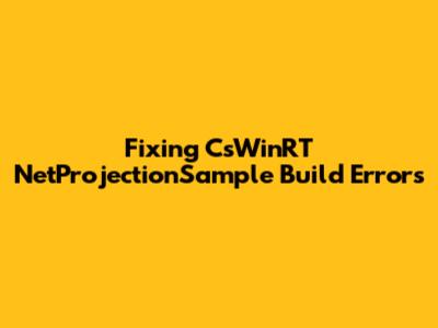 Fixing CsWinRT NetProjectionSample Build Errors