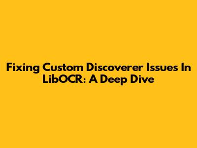 Fixing Custom Discoverer Issues In LibOCR: A Deep Dive