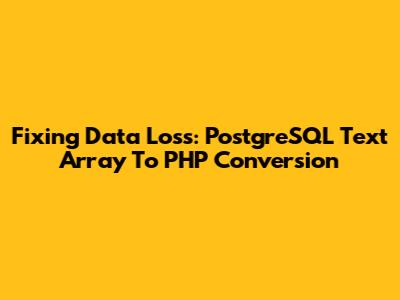 Fixing Data Loss: PostgreSQL Text Array To PHP Conversion