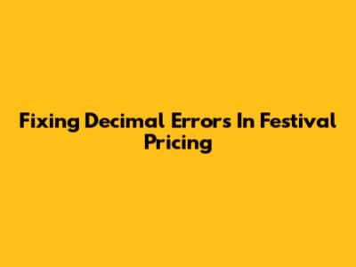 Fixing Decimal Errors In Festival Pricing