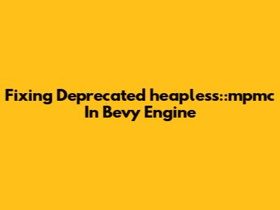 Fixing Deprecated `heapless::mpmc` In Bevy Engine