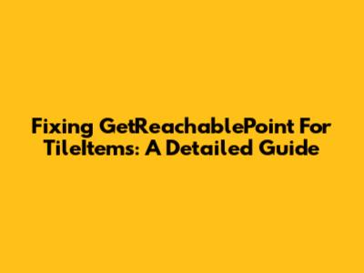 Fixing GetReachablePoint For TileItems: A Detailed Guide