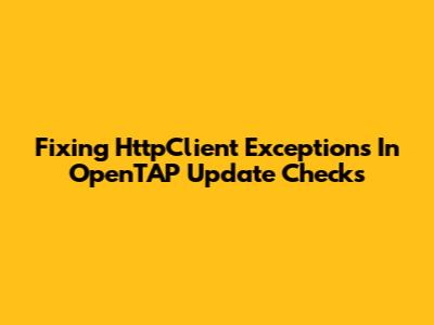 Fixing HttpClient Exceptions In OpenTAP Update Checks