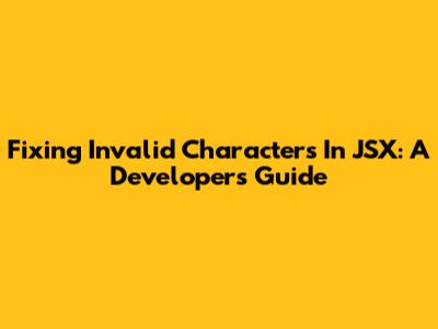 Fixing Invalid Characters In JSX: A Developer's Guide