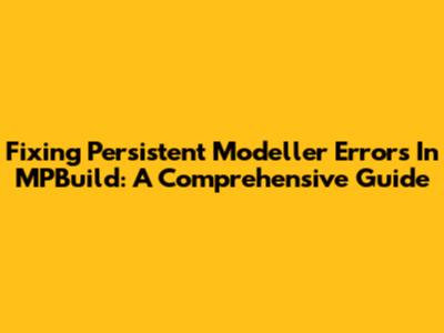 Fixing Persistent Modeller Errors In MPBuild: A Comprehensive Guide