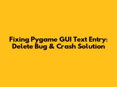 Fixing Pygame GUI Text Entry: Delete Bug & Crash Solution